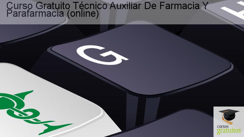 Curso gratuito Técnico Auxiliar de Farmacia y Parafarmacia (Online)