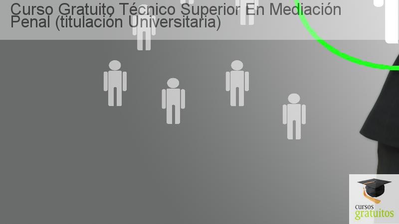 Curso gratuito Técnico Superior en Mediación Penal (Titulación Universitaria)