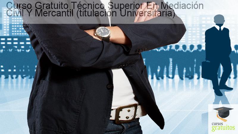 Curso gratuito Técnico Superior en Mediación Civil y Mercantil (Titulación Universitaria)