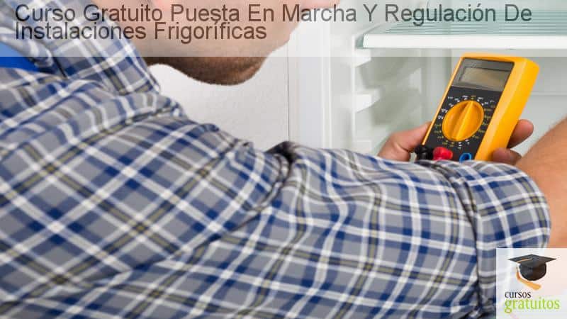 Curso gratuito Puesta en Marcha y Regulación de Instalaciones Frigoríficas